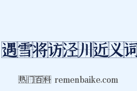 遇雪将访泾川近义词是什么意思的图片